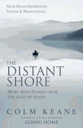 The Distant Shore: More Irish Stories from the Edge of Death - Near-death Experiences, Visions and Premonitions - Keane, Colm