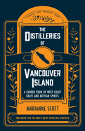 The Distilleries of Vancouver Island: A Guided Tour of West Coast Craft and Artisan Spirits