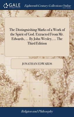 The Distinguishing Marks of a Work of the Spirit of God. Extracted From Mr. Edwards, ... By John Wesley, ... The Third Edition - Edwards, Jonathan