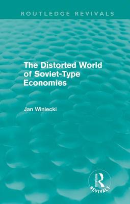 The Distorted World of Soviet-Type Economies (Routledge Revivals) - Winiecki, Jan