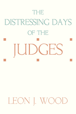 The Distressing Days of the Judges - Wood, Leon J