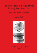 The Distribution of Bronze Drums in Early Southeast Asia: Trade Routes and Cultural Spheres