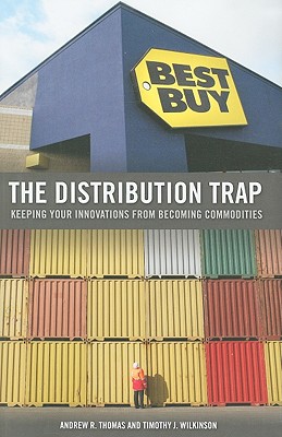 The Distribution Trap: Keeping Your Innovations from Becoming Commodities - Thomas, Andrew R, and Wilkinson, Timothy J
