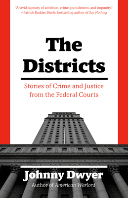 The Districts: Stories of Crime and Justice from the Federal Courts - Dwyer, Johnny