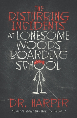 The Disturbing Incidents at Lonesome Woods Boarding School - Harper, Dr.