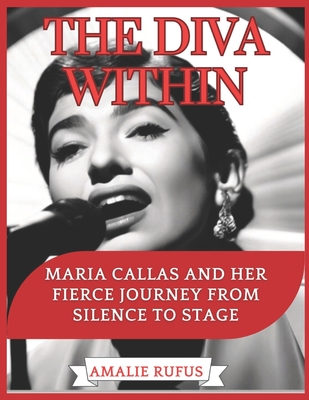The Diva Within: Maria Callas and Her Fierce Journey from Silence to Stage - Rufus, Amalie