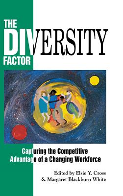 The Diversity Factor: Capturing the Competitive Advantage of a Changing Workforce - Cross, Elsie Y, and White, Margaret Blackburn
