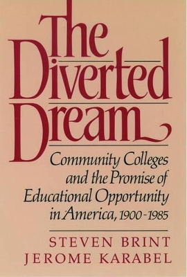 The Diverted Dream: Community Colleges and the Promise of Educational Opportunity in America, 1900-1985 - Brint, Steven, and Karabel, Jerome