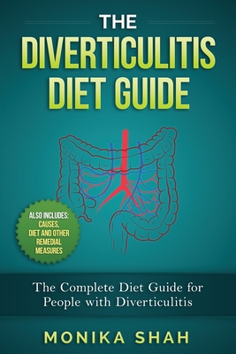 The Diverticulitis Diet Guide: A Complete Diet Guide for People with Diverticulitis (Causes, Diet and Other Remedial Measures) - Shah, Monika