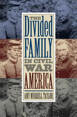 The Divided Family in Civil War America - Taylor, Amy Murrell