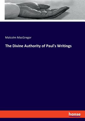 The Divine Authority of Paul's Writings - MacGregor, Malcolm