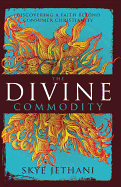 The Divine Commodity: Discovering a Faith Beyond Consumer Christianity