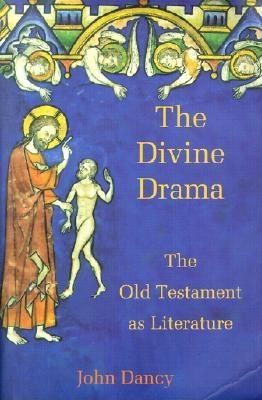 The Divine Drama: The Old Testament as Literature - Dancy, John