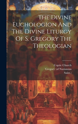 The Divine Euchologion And The Divine Liturgy Of S. Gregory The Theologian - Church, Coptic, and Gregory (of Nazianzus (Creator), and Saint )