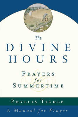 The Divine Hours (Volume One): Prayers for Summertime: A Manual for Prayer - Tickle, Phyllis