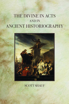 The Divine in Acts and in Ancient Historiography - Shauf, Scott (Editor)