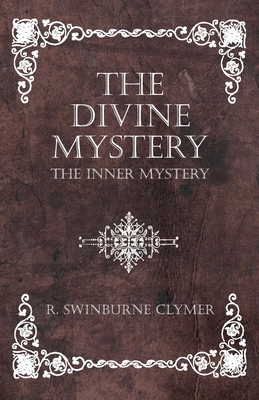 The Divine Mystery - The Inner Mystery - Clymer, R Swinburne