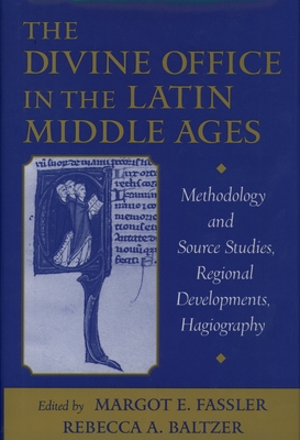 The Divine Office in the Latin Middle Ages: Methodology and Source Studies, Regional Developments, Hagiography - Fassler, Margot E (Editor), and Baltzer, Rebecca A (Editor)