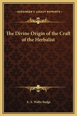 The Divine Origin of the Craft of the Herbalist - Budge, E A Wallis, Professor