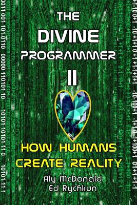 The Divine Programmer II: How Humans Create Reality - Rychkun, Ed
