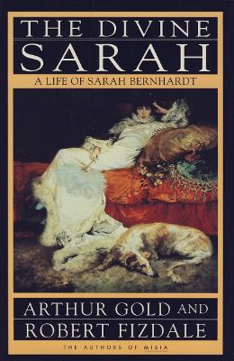 The Divine Sarah: A Life of Sarah Bernhardt - Gold, Arthur, and Fizdale, Robert