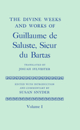The Divine Weeks and Works of Guillaume de Saluste, Sieur du Bartas: Volume I