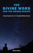 The Divine Word and the Grand Design: Interpreting the Qur'an in the Light of Modern Science