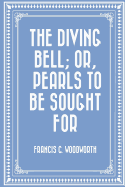 The Diving Bell; Or, Pearls to Be Sought for