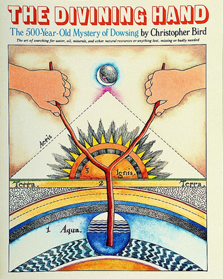 The Divining Hand: The 500 Year-Old Mystery of Dowsing - Bird, Christopher