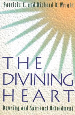 The Divining Heart: Dowsing and Spiritual Unfoldment - Wright, Patricia C, and Wright, Richard D