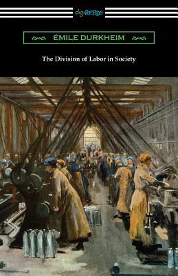 The Division of Labor in Society - Durkheim, Emile, and Simpson, George (Translated by)