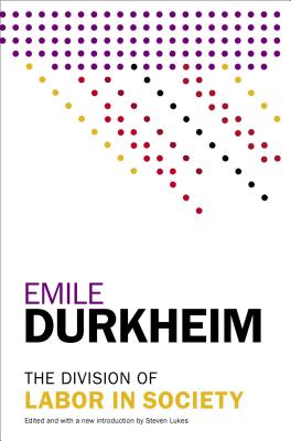 The Division of Labor in Society - Durkheim, Emile, and Lukes, Steven, Professor