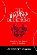 The Divorce Revival Blueprint: Charting Your Course After A Breakup
