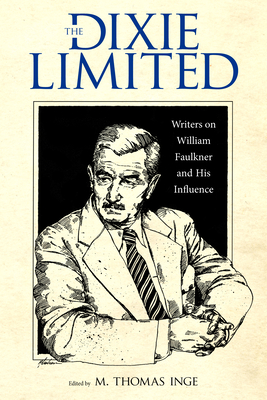 The Dixie Limited: Writers on William Faulkner and His Influence - Inge, M Thomas (Editor)