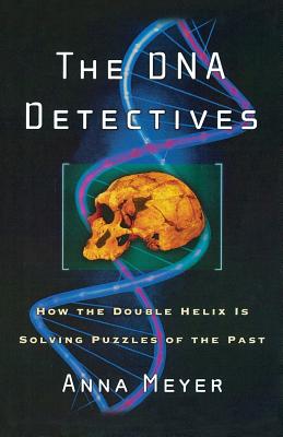 The DNA Detectives: How the Double Helix Is Solving Puzzles of the Past - Meyer, Anna