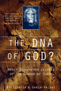 The DNA of God?: Newly Discovered Secrets of the Shroud of Turin - Garza-Valdes, Leoncio A, Dr.