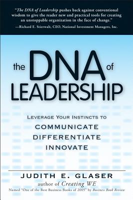 The DNA of Leadership: Leverage Your Instincts To: Communicate, Differentiate, Innovate - Glaser, Judith E