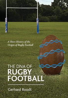 The DNA of Rugby Football: A Short History of the Origin of Rugby Football - Roodt, Gerhard