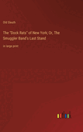 The "Dock Rats" of New York; Or, The Smuggler Band's Last Stand: in large print