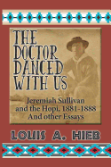 The Doctor Danced with Us: Jeremiah Sullivan and the Hopi, 1881-1888 and Other Essays