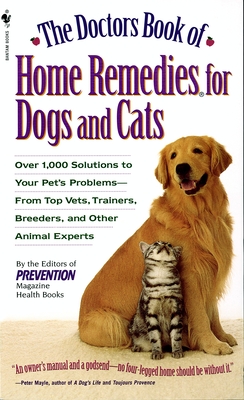 The Doctors Book of Home Remedies for Dogs and Cats: Over 1,000 Solutions to Your Pet's Problems - From Top Vets, Trainers, Breeders, and Other Animal Experts - Editors of Prevention Magazine