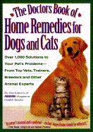 The Doctor's Book of Home Remedies for Dogs and Cats: Over 1,000 Solutions to Your Pet's Problems-- From Top Vets, Trainers, Breeders, and Other Animal Experts
