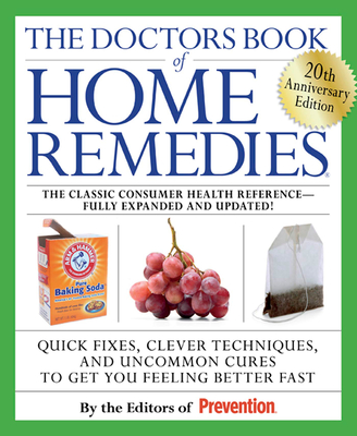 The Doctors Book of Home Remedies: Quick Fixes, Clever Techniques, and Uncommon Cures to Get You Feeling Better Fast - Prevention Magazine