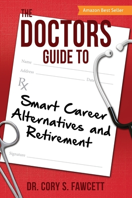 The Doctors Guide to Smart Career Alternatives and Retirement - Fawcett, Cory S