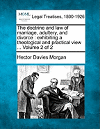 The Doctrine and Law of Marriage, Adultery, and Divorce: Exhibiting a Theological and Practical View