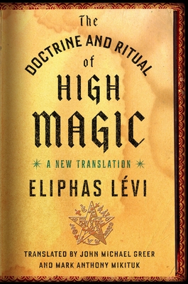 The Doctrine and Ritual of High Magic: A New Translation - Lvi, Eliphas, and Greer, John Michael (Translated by), and Mikituk, Mark Anthony (Translated by)