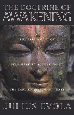 The Doctrine of Awakening: The Attainment of Self-Mastery According to the Earliest Buddhist Texts - Evola, Julius