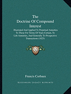 The Doctrine Of Compound Interest: Illustrated And Applied To Perpetual Annuities To Those For Terms Of Years Certain, To Life Annuities, And Generally To Prospective Transactions (1825)