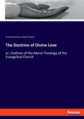 The Doctrine of Divine Love: or, Outlines of the Moral Theology of the Evangelical Church - Taylor, Sophia, and Sartorius, Ernest