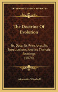The Doctrine of Evolution; Its Data, Its Principles, Its Speculations, and Its Theistic Bearings